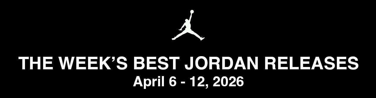 The Best Jordan Sneaker Releases April 6 to 12 2026